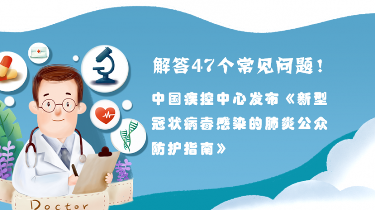 解答47个常见问题！中国疾控中心发布《新型冠状病毒感染的肺炎公众防护指南》 | 防控知识 